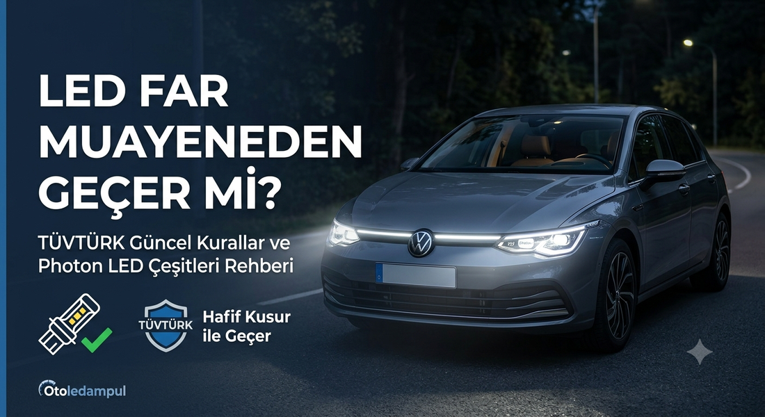 LED Far Ampulleri Muayeneden Geçer mi? (TÜVTÜRK Güncel Kurallar)