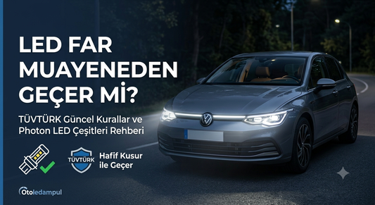 LED Far Ampulleri Muayeneden Geçer mi? (TÜVTÜRK Güncel Kurallar)